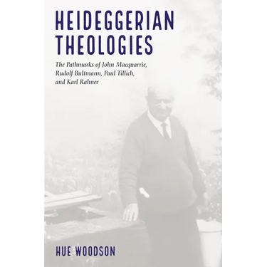 Heideggerian Theologies: The Pathmarks of John Macquarrie, Rudolf Bultmann, Paul Tillich, and Karl Rahner