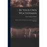 Be Your Own Weatherman; a Book on Practical Weather Forecasting for the Outdoor Enthusiast