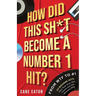 How Did This Sh*t Become a Number 1 Hit?: From WTF to #1 - 50 Bizarre Hits That Took Over the Charts and the Reasons Why