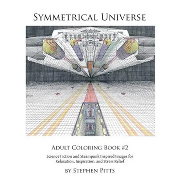 Symmetrical Universe Adult Coloring Book #2: Science Fiction and Steampunk Inspired Images for Relaxation, Inspiration, and Stress Relief