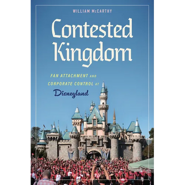 Contested Kingdom: Fan Attachment and Corporate Control at Disneyland