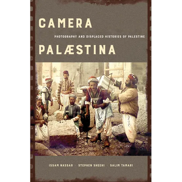 Camera Palaestina: Photography and Displaced Histories of Palestine Volume 5