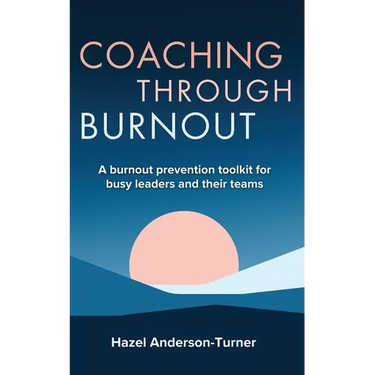 Coaching Through Burnout: A burnout prevention toolkit for busy leaders and their teams
