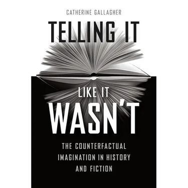 Telling It Like It Wasn't: The Counterfactual Imagination in History and Fiction