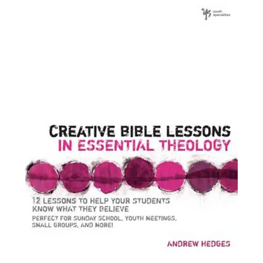 Creative Bible Lessons in Essential Theology: 12 Lessons to Help Your Students Know What They Believe