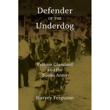 Defender of the Underdog: Pelham Glassford and the Bonus Army