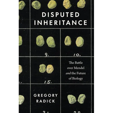 Disputed Inheritance: The Battle Over Mendel and the Future of Biology