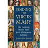 Finding the Virgin Mary: Her Evolving Stories from Early Christianity to Today