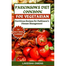 Parkinson's Diet Cookbook for Vegetarians: Nutritious recipes for parkinson's disease management.