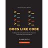 Docs Like Code: Collaborate and Automate to Improve Technical Documentation