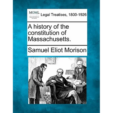 A History of the Constitution of Massachusetts.
