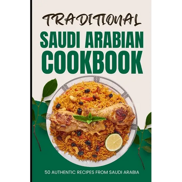 Traditional Saudi Arabian Cookbook: 50 Authentic Recipes from Saudi Arabia