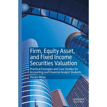 Firm, Equity Asset, and Fixed Income Securities Valuation: Practical Examples and Case Studies for Accounting and Financial Analyst Students