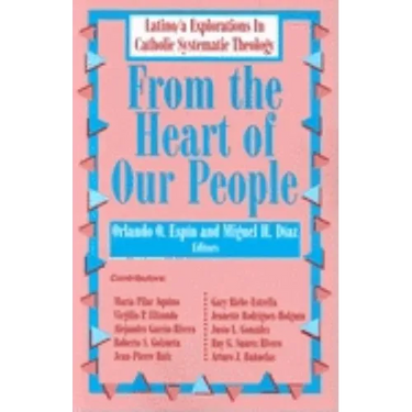 From the Heart of Our People: Latino/A Explorations in Catholic Systematic Theology