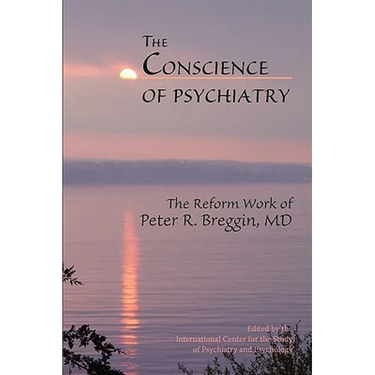 The Conscience of Psychiatry: The Reform Work of Peter R. Breggin, MD
