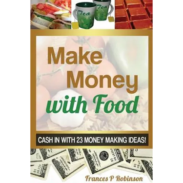 Make Money with Food: Cash in with 23 Money Making Ideas!