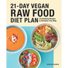 21-Day Vegan Raw Food Diet Plan: 75 Satisfying Recipes to Revitalize Your Body