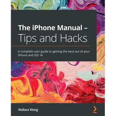 The iPhone Manual - Tips and Hacks: A complete user guide to getting the best out of your iPhone and iOS 14