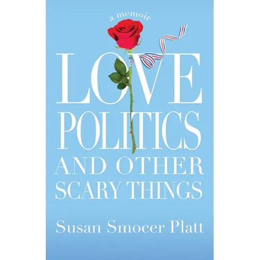 Love, Politics, and Other Scary Things: A Memoir