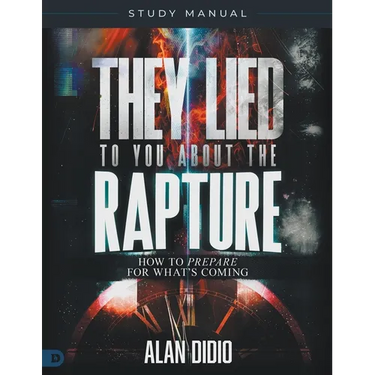 They Lied to You About the Rapture Study Manual: How to Prepare for What's Coming