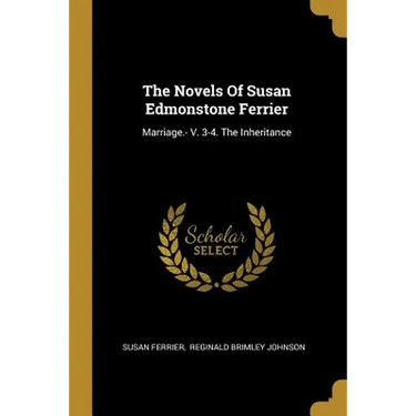 The Novels Of Susan Edmonstone Ferrier: Marriage.- V. 3-4. The Inheritance