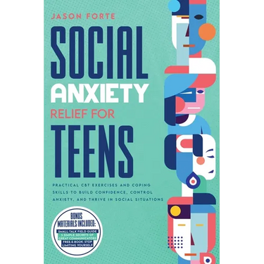 Social Anxiety Relief for Teens: Practical CBT Exercises and Coping Skills to Build Confidence, Control Anxiety, and Thrive in Social Situations
