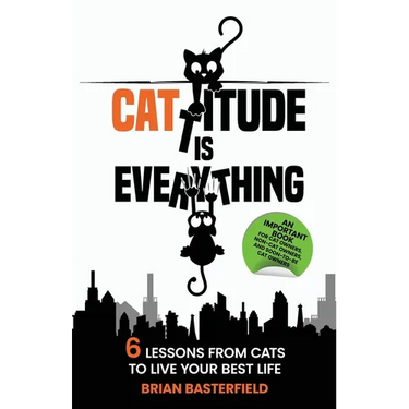 Cattitude Is Everything: 6 Lessons from Cats to Live Your Best Life