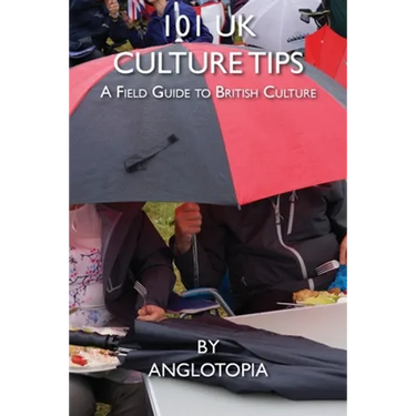 101 UK Culture Tips: A Field Guide to British Culture