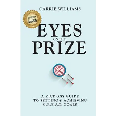 Eyes on the Prize: A Kick-Ass Guide to Setting & Achieving G.R.E.A.T. Goals