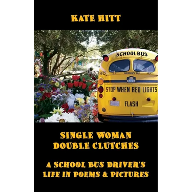 Single Woman Double Clutches: A School Bus Driver's Life in Poems and Pictures