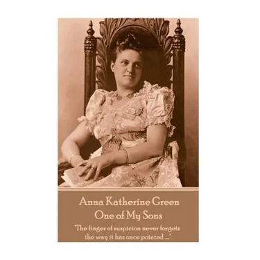 Anna Katherine Green - One of My Sons: "The finger of suspicion never forgets the way it has once pointed ...."
