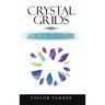 Crystal Grids: A Guide to Using Crystal Grids for Healing and Manifestation