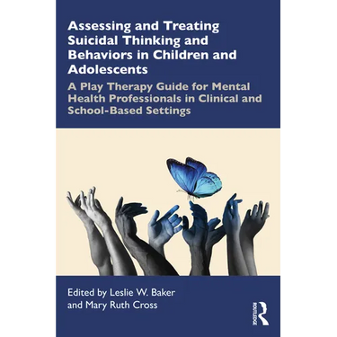 Assessing and Treating Suicidal Thinking and Behaviors in Children and Adolescents: A Play Therapy Guide for Mental Health Professionals in Clinical a