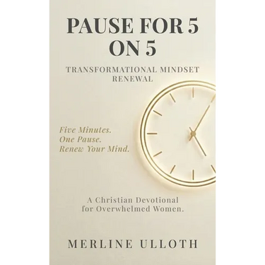 Pause for 5 on 5: TRANSFORMATIONAL MINDSET RENEWAL: A 30-Day Christian Devotional for Overwhelmed Women to Renew Your Mind, Rest Your Soul, and Walk i