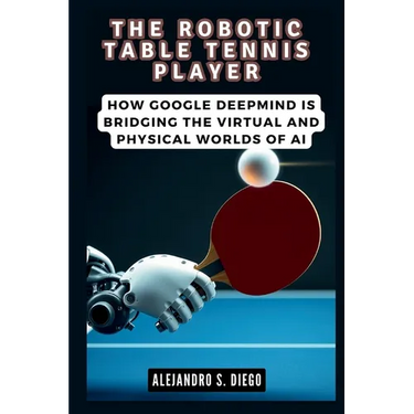 The Robotic Table Tennis Player: How Google DeepMind is Bridging the Virtual and Physical Worlds of AI