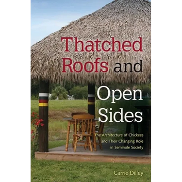 Thatched Roofs and Open Sides: The Architecture of Chickees and Their Changing Role in Seminole Society