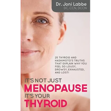 It's Not Just Menopause; It's Your Thyroid!: 25 Thyroid and Hashimoto's Truths That Explain Why You Feel So Lousy, Drowsy, Exhausted, and Lost!