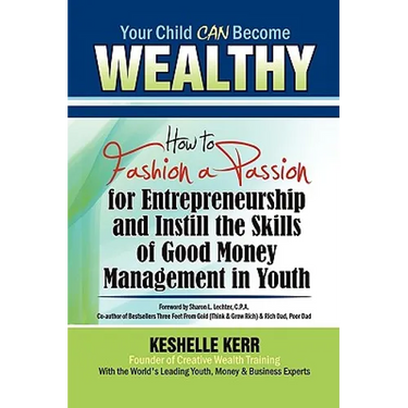 Your Child Can Be Wealthy: How to Fashion a Passion for Entreprenuership & Instill the Skills of Good Money Management in Youth