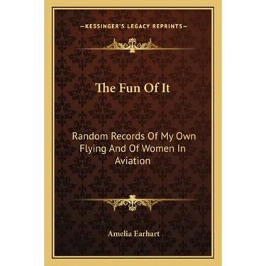 The Fun Of It: Random Records Of My Own Flying And Of Women In Aviation
