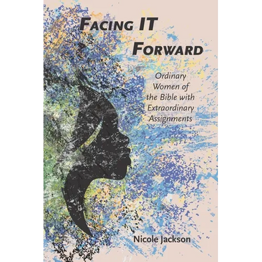 Facing IT Forward: Ordinary Women of the Bible with Extraordinary Assignments