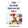 The Blood Pressure Diet: Delicious Recipe Food List, Meal Plan and Cookbook To Lower Blood Pressure and Healthy Living