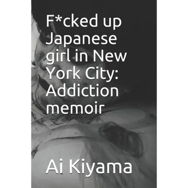 F*cked up Japanese girl in New York City: Addiction memoir