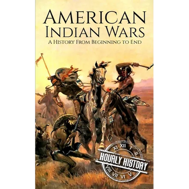 American Indian Wars: A History from Beginning to End
