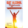 Quit Alcohol Hypnosis Beginners Guided Self-Hypnosis & Meditations For Overcoming Alcoholism, Alcohol Anxiety, Increase Confidence, Rapid Weight Loss