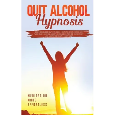 Quit Alcohol Hypnosis Beginners Guided Self-Hypnosis & Meditations For Overcoming Alcoholism, Alcohol Anxiety, Increase Confidence, Rapid Weight Loss