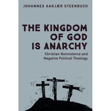 The Kingdom of God Is Anarchy: Christian Nonviolence and Negative Political Theology
