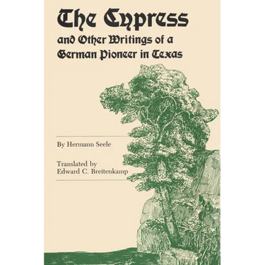 The Cypress and Other Writings of a German Pioneer in Texas