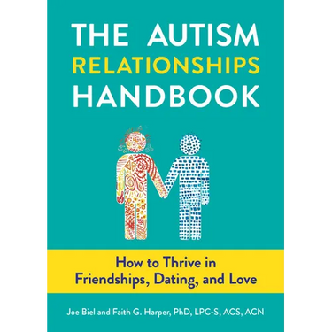 The Autism Relationships Handbook: How to Thrive in Friendships, Dating, and Love