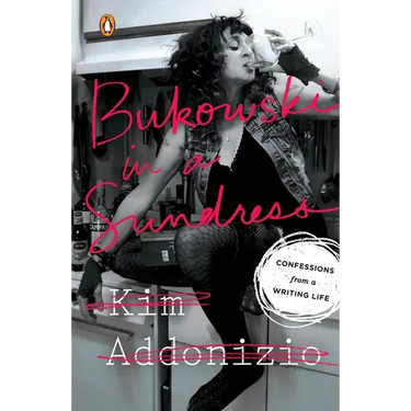 Bukowski in a Sundress: Confessions from a Writing Life