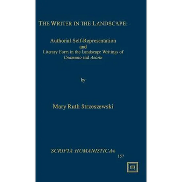 The Writer in the Landscape: Authorial Self-Representation and Literary Form in the Landscape Writings of Unamuno and Azorin